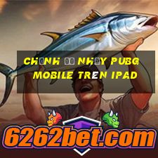 chỉnh độ nhạy pubg mobile trên ipad