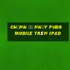 chỉnh độ nhạy pubg mobile trên ipad