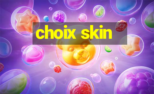 choix skin