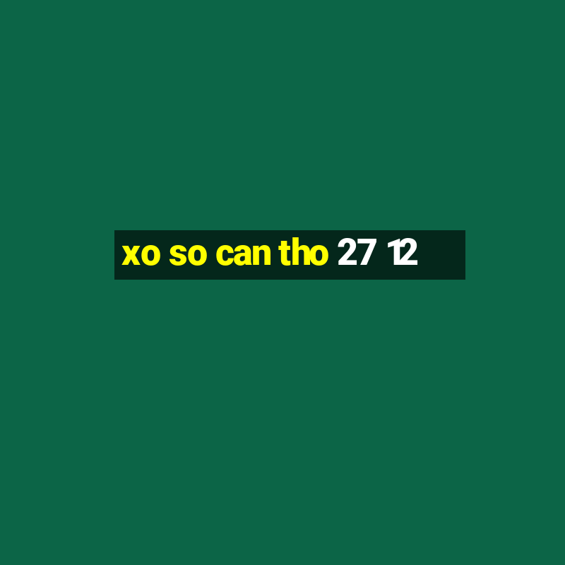 xo so can tho 27 12