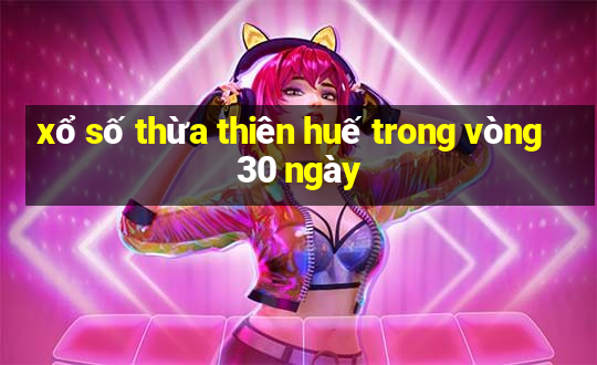 xổ số thừa thiên huế trong vòng 30 ngày