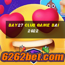 Bay27 Club Game Bài 2022