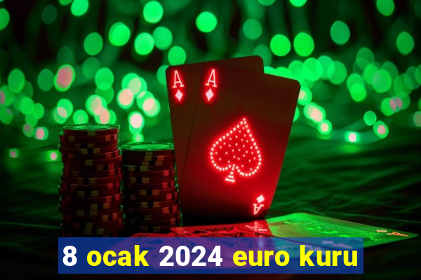 8 ocak 2024 euro kuru