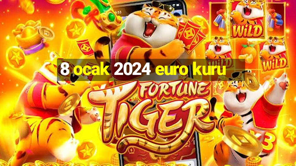 8 ocak 2024 euro kuru