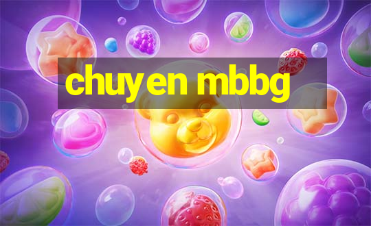 chuyen mbbg