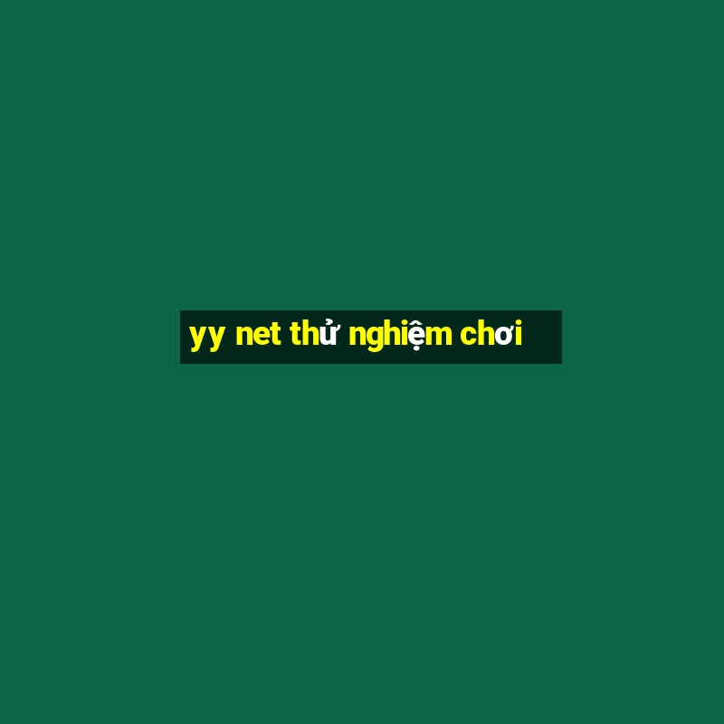 yy net thử nghiệm chơi