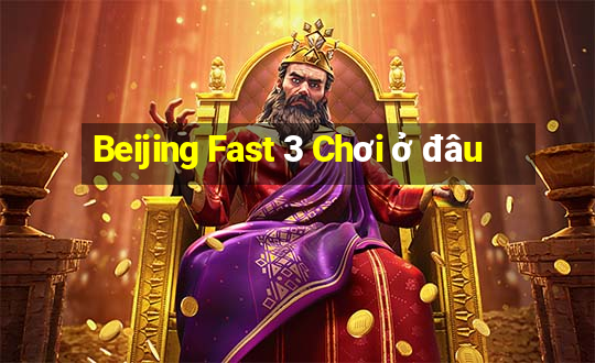 Beijing Fast 3 Chơi ở đâu