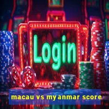 macau vs myanmar score