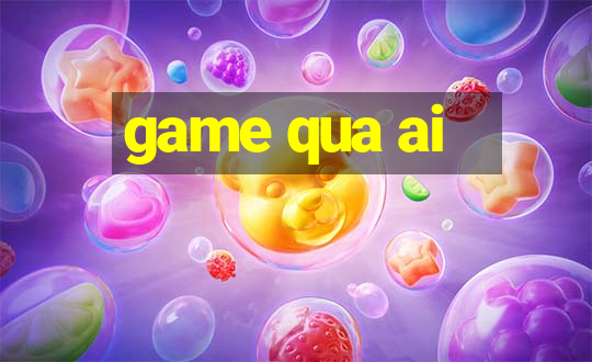 game qua ai