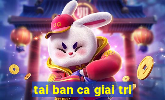 tai ban ca giai tri