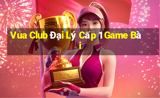 Vua Club Đại Lý Cấp 1 Game Bài