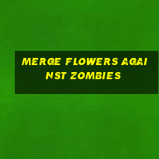 merge flowers against zombies