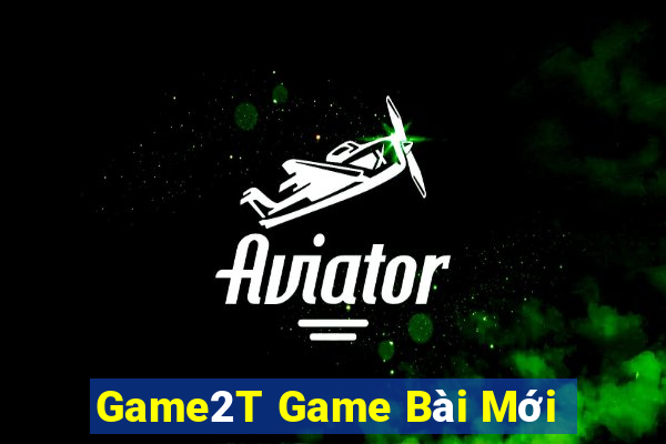 Game2T Game Bài Mới