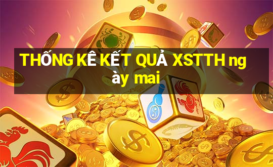 THỐNG KÊ KẾT QUẢ XSTTH ngày mai