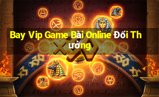 Bay Vip Game Bài Online Đổi Thưởng