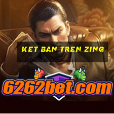 ket ban tren zing