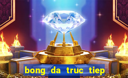 bong da truc tiep keo nha cai