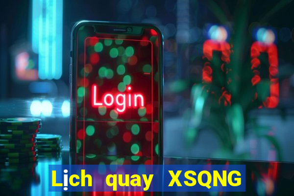 Lịch quay XSQNG ngày 6