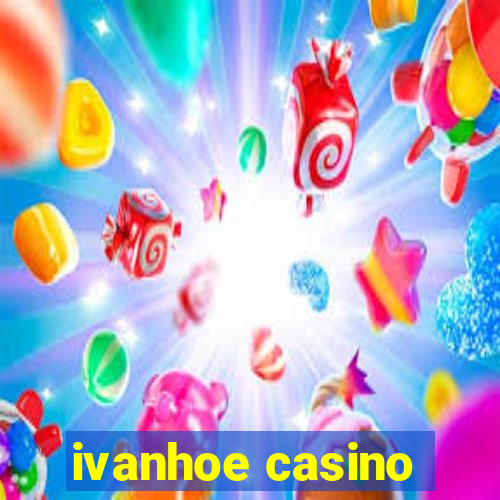 ivanhoe casino