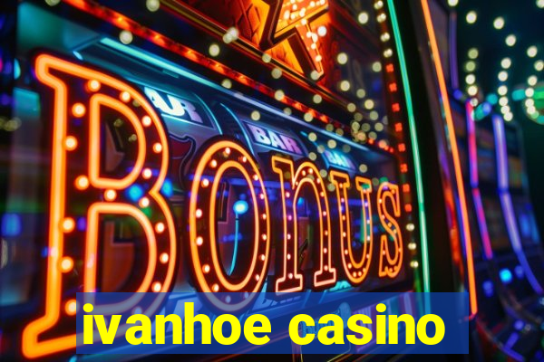 ivanhoe casino