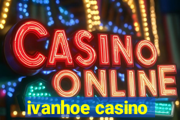 ivanhoe casino