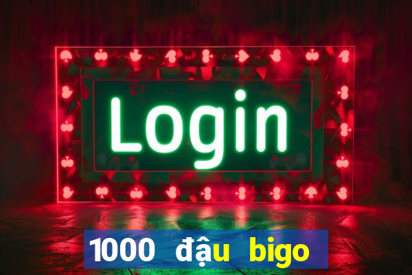 1000 đậu bigo đổi được bao nhiêu tiền