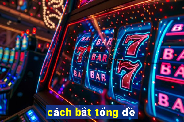 cách bắt tổng đề