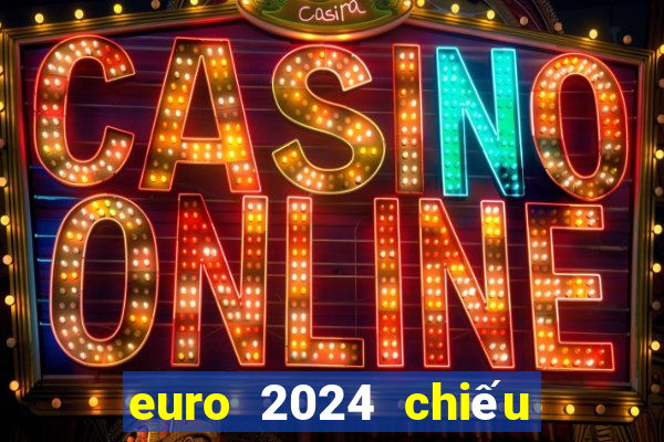 euro 2024 chiếu kênh nào