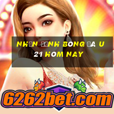 nhận định bóng đá u21 hôm nay