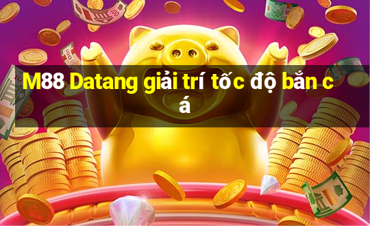 M88 Datang giải trí tốc độ bắn cá