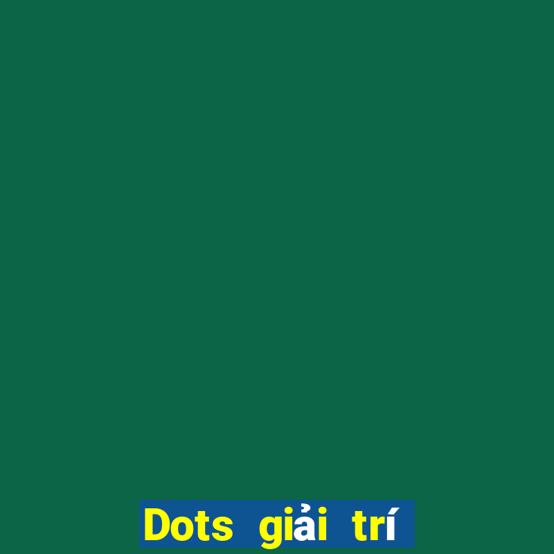 Dots giải trí Mới nhất ấn bản