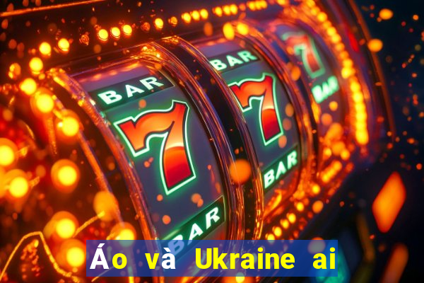 Áo và Ukraine ai sẽ thắng