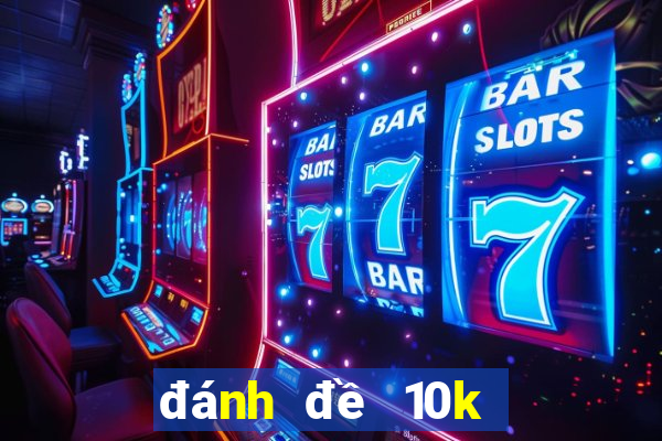 đánh đề 10k được bao nhiêu