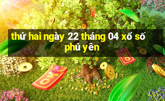 thứ hai ngày 22 tháng 04 xổ số phú yên