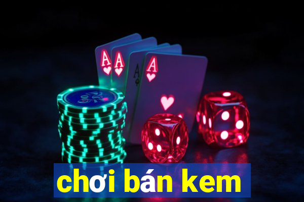 chơi bán kem