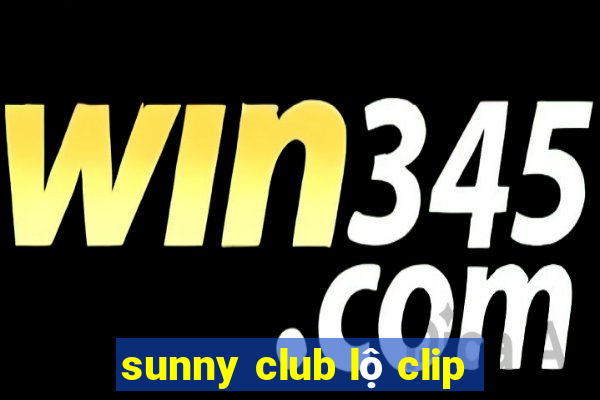 sunny club lộ clip