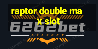 raptor double max slot