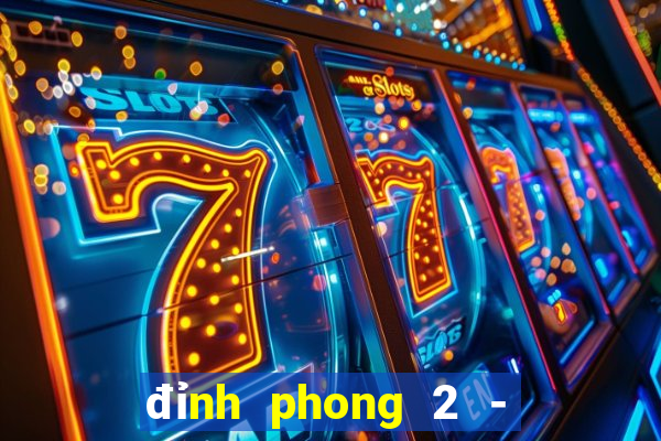 đỉnh phong 2 - tân tam quốc