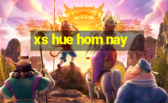 xs hue hom nay