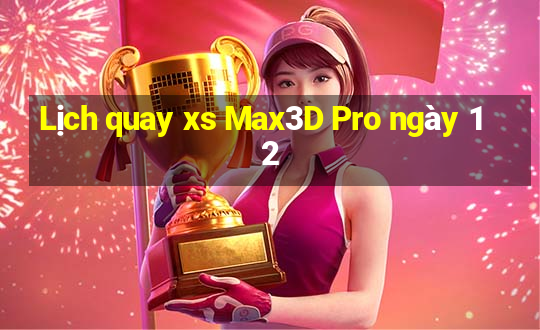 Lịch quay xs Max3D Pro ngày 12