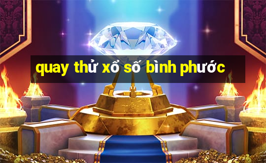 quay thử xổ số bình phước