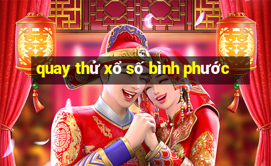 quay thử xổ số bình phước