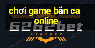 chơi game bắn ca online