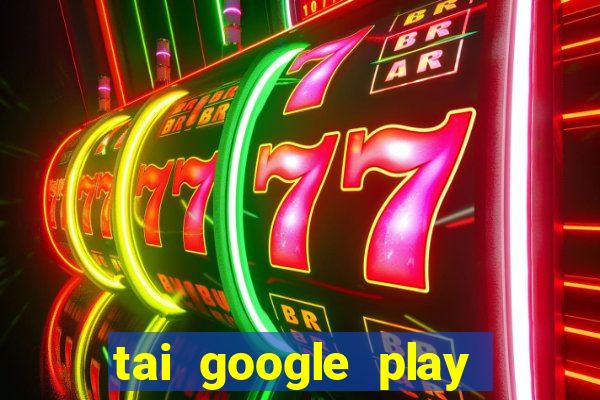 tai google play tro choi