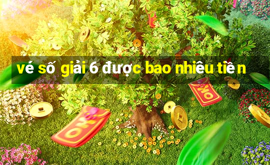 vé số giải 6 được bao nhiêu tiền