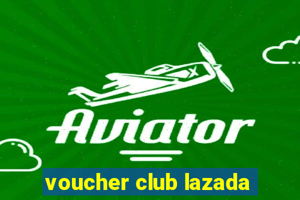 voucher club lazada