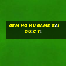 Gem No Hu Game Bài Quốc Tế