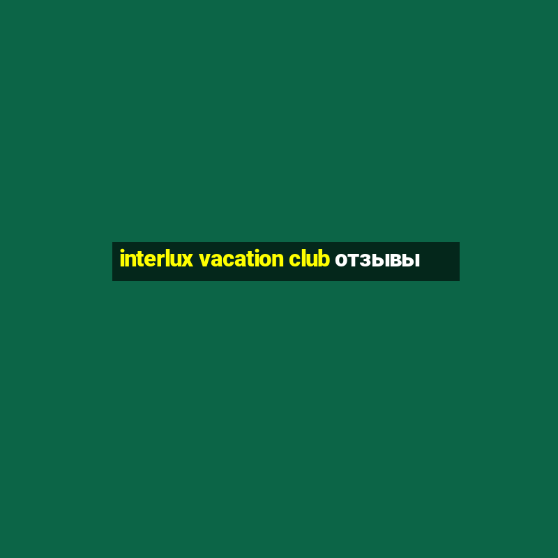 interlux vacation club отзывы