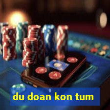 du doan kon tum