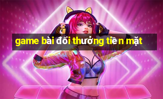 game bài đổi thưởng tiền mặt